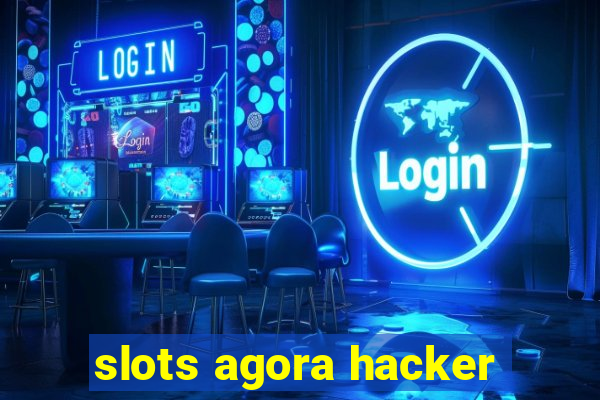 slots agora hacker